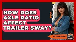How Does Axle Ratio Affect Trailer Sway? - Big Truck Lovers