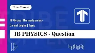 IB Physics | Thermodynamics - Carnot engine | Topic | Tribe Topper