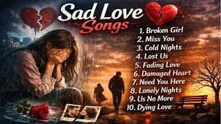 Sad Love Songs Playlist | Broken Hearts & Deep Feelings Music That Make You Cry