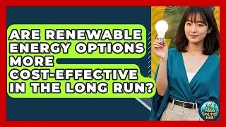 Are Renewable Energy Options More Cost-Effective in the Long Run? - Your Utilities Hub