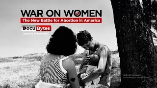 War on Women: The New Battle for Abortion in America | DocuBytes
