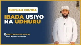 Juma'ah Khutbah || Ibadah Usiyo Na Udhuru || Sheikh Shariff Hassan  Ali