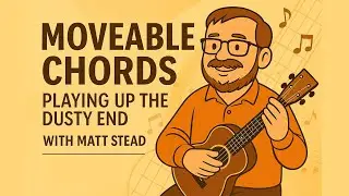 Moveable Chords &ndash; Playing Up the Dusty End | Ukulele Lesson with Matt Stead