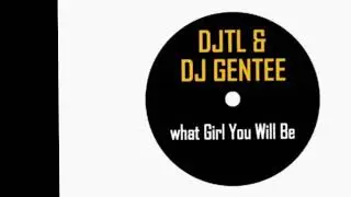 DJTL & DJ Gentee - What Girl You Will Be (Original mix)