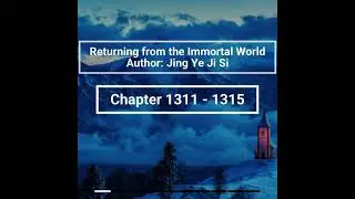 | Returning from the Immortal World | By Jing Ye Ji Si | Chapter 1311 - 1315 | #audiobook @SCAB01