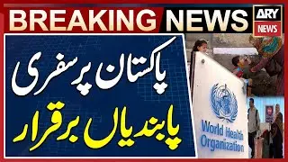 WHO Maintains Travel Restrictions on Pakistan over Polio Virus Concerns