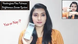 Neutrogena Fine Fairness Brightening Serum | Honest Review | Tips And Challenges