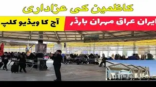 Iraq Border | عراق بارڈر مہران کی صورتحال | Kazmain Ki Azadari | Mehran Border To Kazmain |