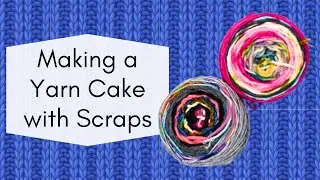 How to Make a Yarn Scrap Cake: Transform Leftover Yarn into a Colorful Ball