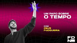 UM PAPO SOBRE O TEMPO (Gus Nogueira - Temporality Lab)