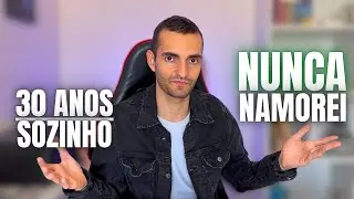 Não Consigo Mais Me Relacionar! 30 Anos e Nunca Namorei