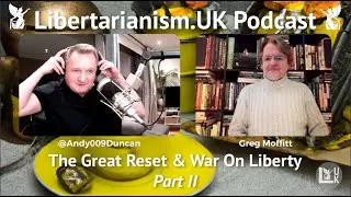 Libertarianism.UK Podcast: Greg Moffitt &ndash; The Great Reset & War On Liberty (Part II)