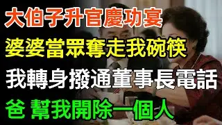 大伯子升官慶功宴，婆婆當眾奪走我碗筷：妳這種身份不配上桌，我沒吭聲轉身撥通董事長電話：爸，幫我開除一個人！#情感 #人生感悟 #故事分享