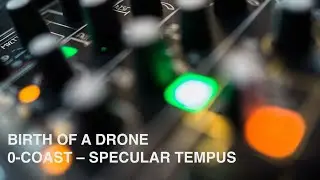 Birth of a Drone // 0-Coast, Specular Tempus