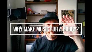 Why make music for a hobby?