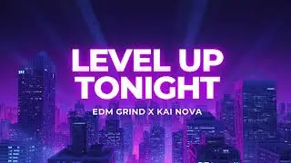 Level Up Tonight &ndash; Uplifting Festival EDM 🔥 | EDM GRIND x KAI NOVA