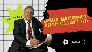 KOVALENT BAĞ OLUŞUMU VE METALİK BAĞ 9.SINIF (TYT)