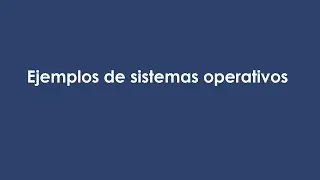 Ejemplos de sistemas operativos
