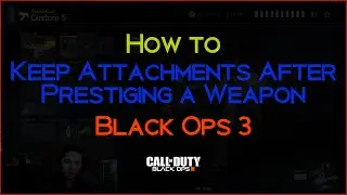 How to Keep All Attachments After Prestiging a Weapon in Black Ops 3