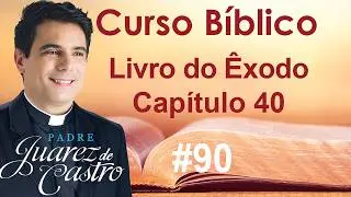 Curso Bíblico 90 - Êxodo Capítulo 40 - Consagração do Tabernáculo - Padre Juarez de Castro