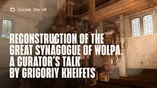 Inside the VR Reconstruction of the Great Synagogue of Wolpa. A curator&rsquo;s talk by Grigoriy Kheifets