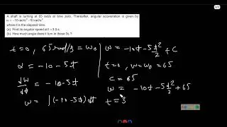 A shaft is turning at 65 rad/s at time zero. Thereafter, angular acceleration is given by&alpha;
