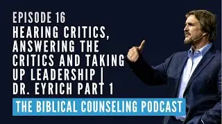 016: Dr. Howard A. Eyrich - Part 1 // The Biblical Counseling Podcast