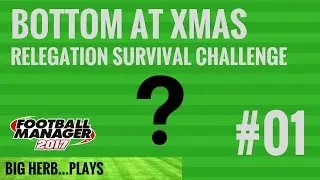 FM17 Relegation Survival Challenge - Bottom at Xmas 1 Who will we manage??? - Football Manager 2017