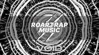 ROAR TRAP MUSIC - VOID