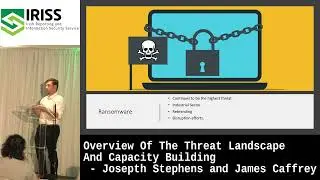 Overview Of The Threat Landscape And Capacity Building by Josepth Stephens and James Caffrey