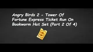 Angry Birds 2 - Tower Of Fortune Express Ticket Run On Bookworm Hat Set (Part 2 Of 4)