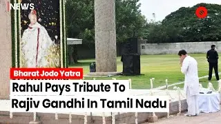Bharat Jodo Yatra: Rahul Pays Tribute To Rajiv Gandhi At Memorial In Sriperumbudur
