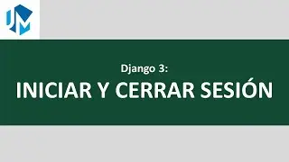 8. Curso Django 3: Iniciar y cerrar sesi&oacute;n