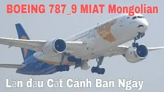 Boeing 787_9 MIAT Mongolian Airlines HIẾM GẶP Cất C&aacute;nh V&agrave;o Ban Ng&agrave;y Tại SB T&acirc;n Sơn Nhất