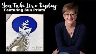 Crafting LIVE REPLAY with Liz - Featuring Sun Prints Suite