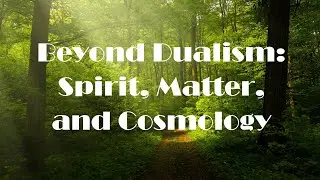 Beyond Dualism: Spirit, Matter and Cosmology