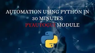 Automation using Python in 30 Minutes with Pyautogui Module 