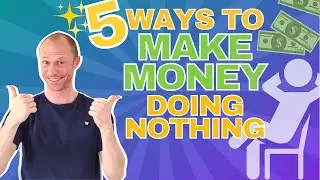 5 Ways to Make Money Doing Nothing (REALISTIC Methods)