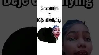 Maxwell Cat x Deje el Bullying