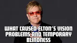 What caused Elton John's vision problems and temporary blindness