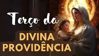 Terço da Divina Providência | Deus Provê, Deus Proverá | Confie na Mãe que Tudo Providencia