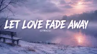 Let Love Fade Away ( Lyrics ) |Sad Love Song