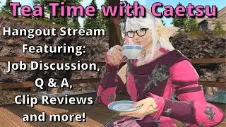 FFXIV Hangout Stream! Let's Talk! | Tea Time with Caetsu Chaiji