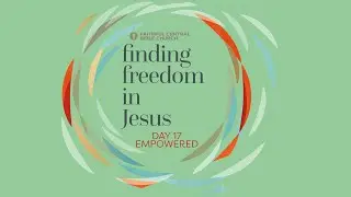 Day 17: Empowered | Finding Freedom in Jesus: 21-day Fast Experience