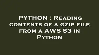 PYTHON : Reading contents of a gzip file from a AWS S3 in Python