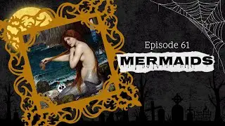 Episode 61: Mermaids, Folklore or Cryptid (or Both)?