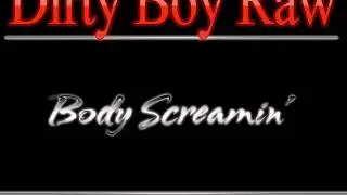 Dirty Boy Raw  Body Screamin.wmv
