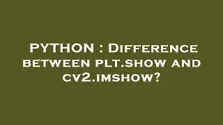 PYTHON : Difference between plt.show and cv2.imshow?