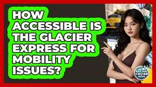 How Accessible Is The Glacier Express For Mobility Issues? - The Rail and Cruise Experts