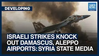 Israeli Strikes Knock Out Damascus, Aleppo Airports: Syria State Media | Dawn News English